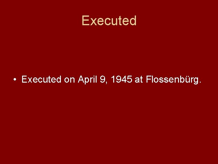 Executed • Executed on April 9, 1945 at Flossenbürg. 
