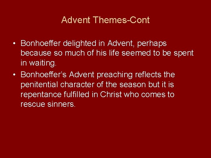 Advent Themes-Cont • Bonhoeffer delighted in Advent, perhaps because so much of his life