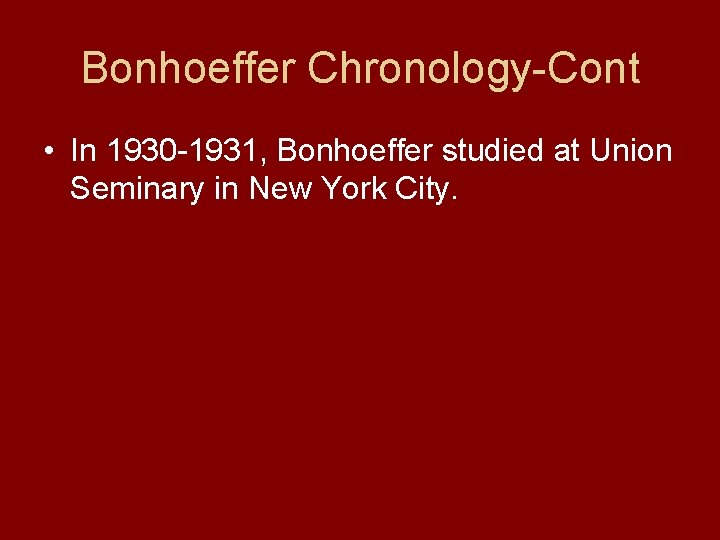 Bonhoeffer Chronology-Cont • In 1930 -1931, Bonhoeffer studied at Union Seminary in New York