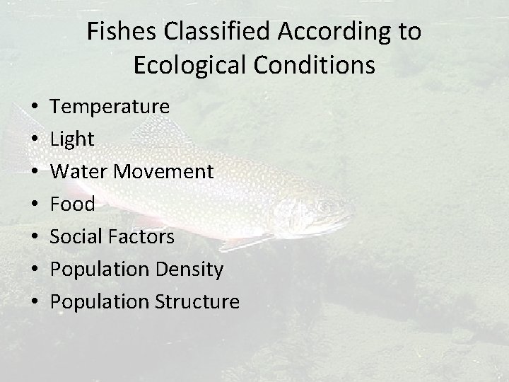 Fishes Classified According to Ecological Conditions • • Temperature Light Water Movement Food Social