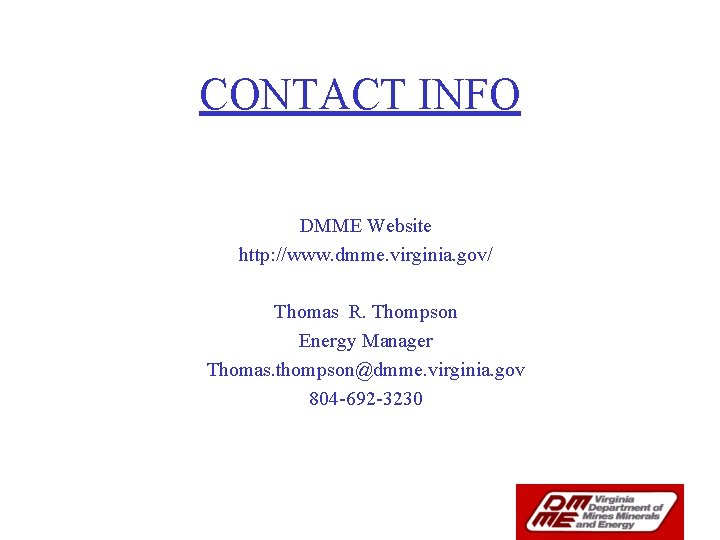 CONTACT INFO DMME Website http: //www. dmme. virginia. gov/ Thomas R. Thompson Energy Manager