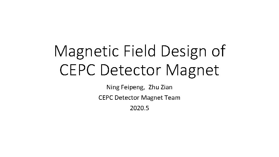 Magnetic Field Design of CEPC Detector Magnet Ning Feipeng, Zhu Zian CEPC Detector Magnet
