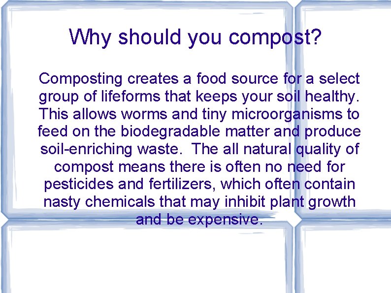 Why should you compost? Composting creates a food source for a select group of