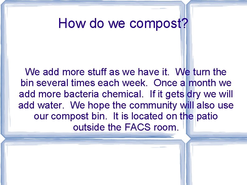 How do we compost? We add more stuff as we have it. We turn