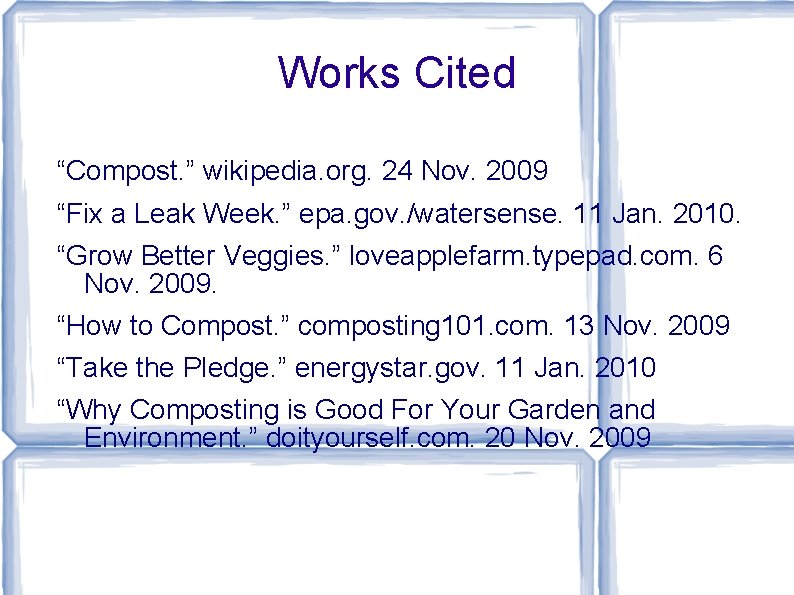 Works Cited “Compost. ” wikipedia. org. 24 Nov. 2009 “Fix a Leak Week. ”