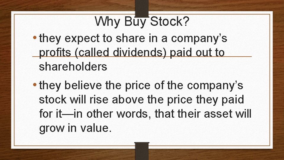 Why Buy Stock? • they expect to share in a company’s profits (called dividends)