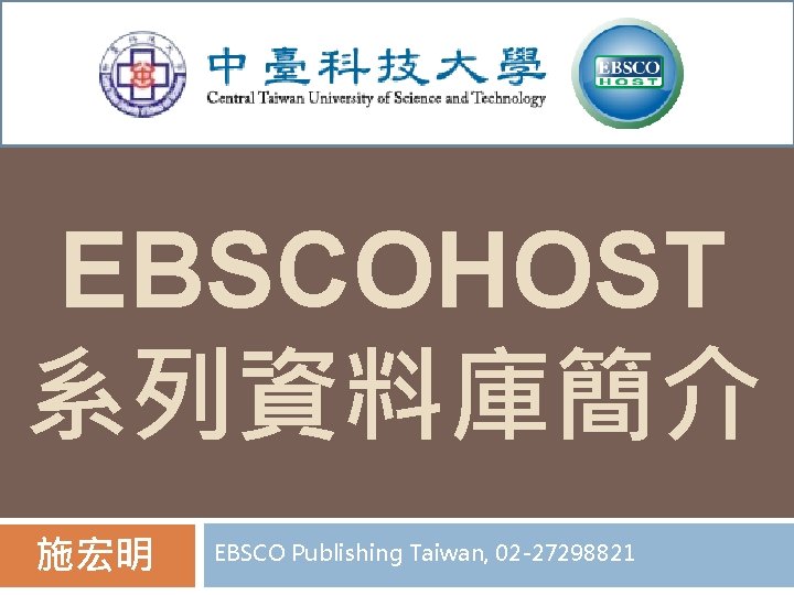 EBSCOHOST 系列資料庫簡介 施宏明 EBSCO Publishing Taiwan, 02 -27298821 