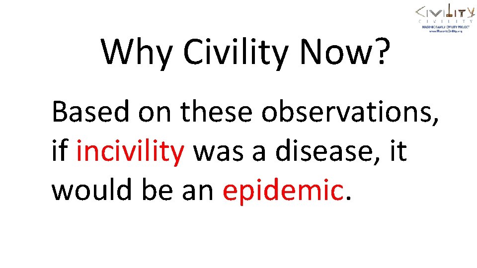 Why Civility Now? Based on these observations, if incivility was a disease, it would
