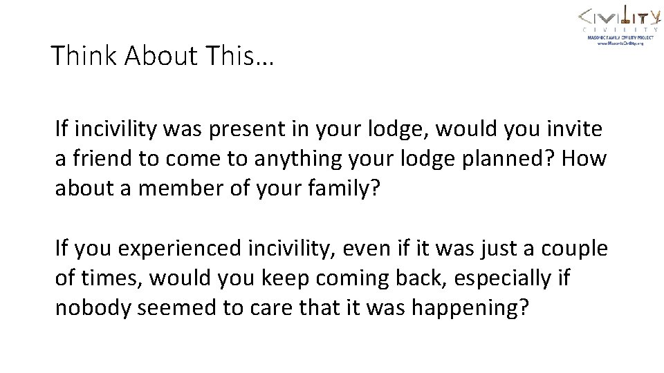 Think About This… If incivility was present in your lodge, would you invite a