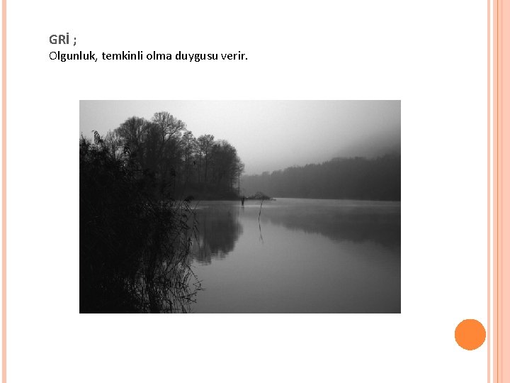 GRİ ; Olgunluk, temkinli olma duygusu verir. GRİ ; Olgunluk, temkinli olma duygusu verir.