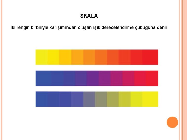 SKALA İki rengin birbiriyle karışımından oluşan ışık derecelendirme çubuğuna denir. SKALA İki rengin birbiriyle karışımından oluşan ışık derecelendirme çubuğuna denir.