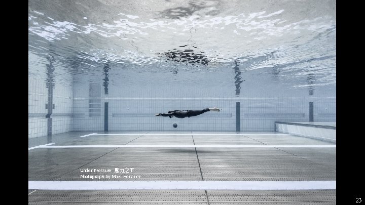 Under Pressure 壓力之下 Photograph by Marc Henauer 23 