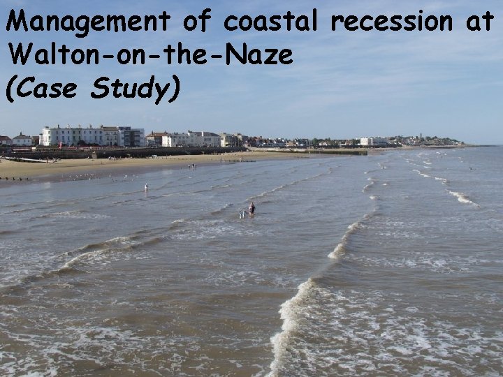 Management of coastal recession at Walton-on-the-Naze (Case Study) 