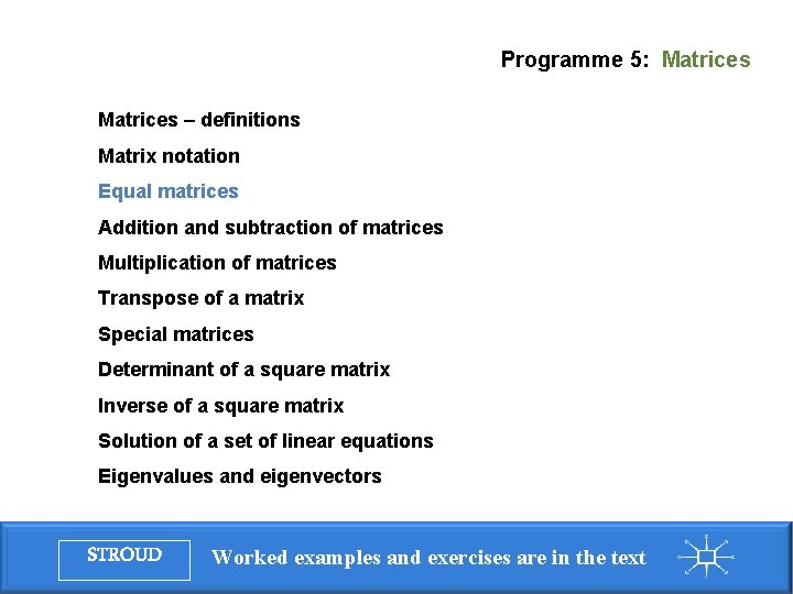 Programme 5: Matrices – definitions Matrix notation Equal matrices Addition and subtraction of matrices