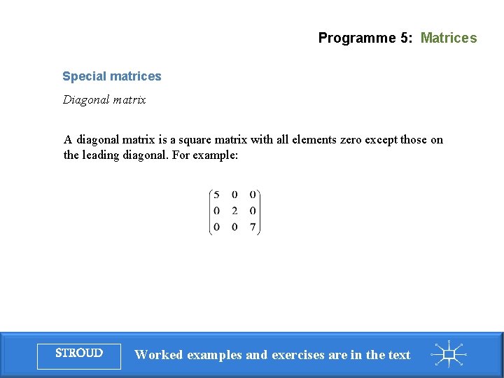 Programme 5: Matrices Special matrices Diagonal matrix A diagonal matrix is a square matrix