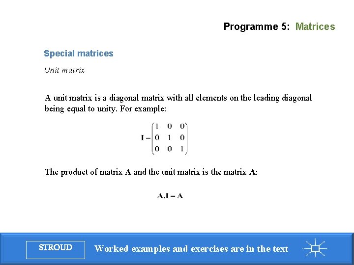 Programme 5: Matrices Special matrices Unit matrix A unit matrix is a diagonal matrix