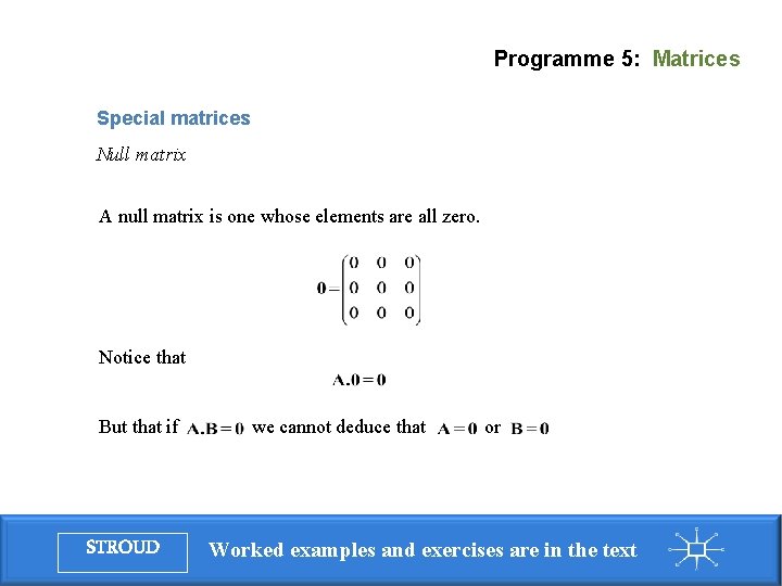Programme 5: Matrices Special matrices Null matrix A null matrix is one whose elements