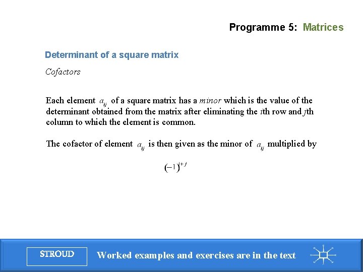 Programme 5: Matrices Determinant of a square matrix Cofactors Each element of a square