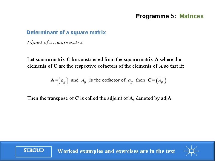 Programme 5: Matrices Determinant of a square matrix Adjoint of a square matrix Let
