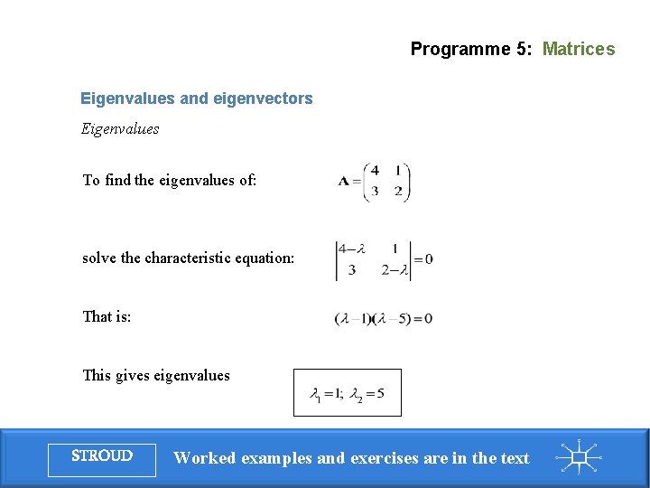 Programme 5: Matrices Eigenvalues and eigenvectors Eigenvalues To find the eigenvalues of: solve the