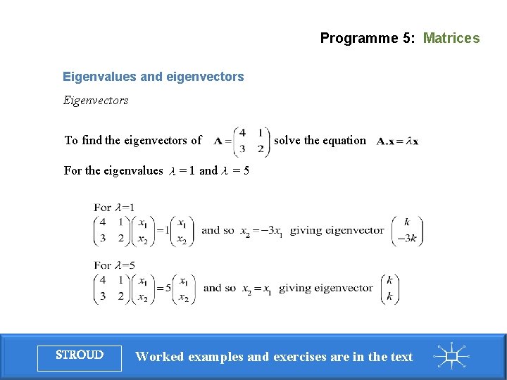 Programme 5: Matrices Eigenvalues and eigenvectors Eigenvectors To find the eigenvectors of For the