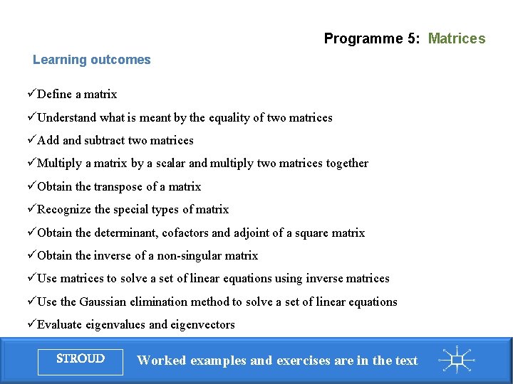 Programme 5: Matrices Learning outcomes üDefine a matrix üUnderstand what is meant by the
