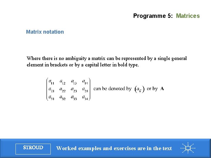 Programme 5: Matrices Matrix notation Where there is no ambiguity a matrix can be