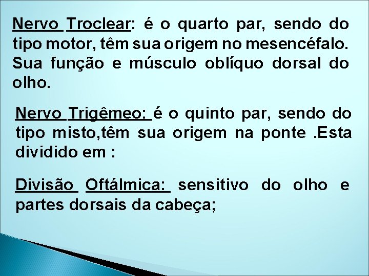 Nervo Troclear: é o quarto par, sendo do tipo motor, têm sua origem no