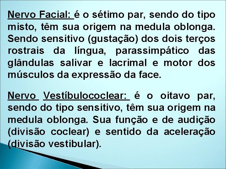 Nervo Facial: é o sétimo par, sendo do tipo misto, têm sua origem na
