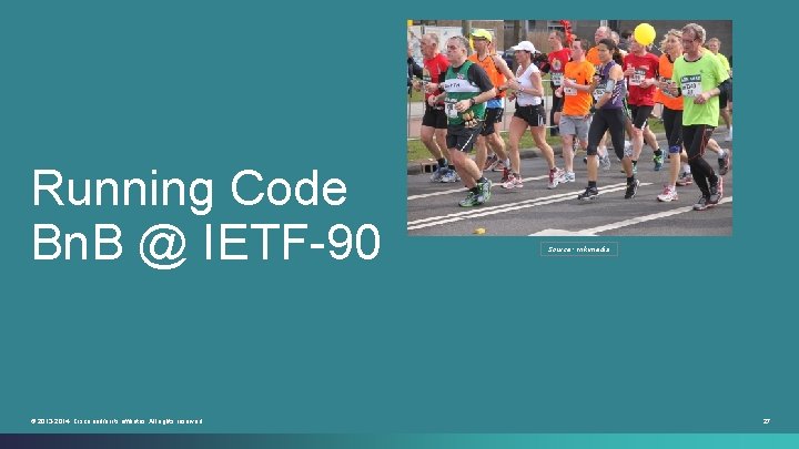 Running Code Bn. B @ IETF-90 © 2013 -2014 Cisco and/or its affiliates. All