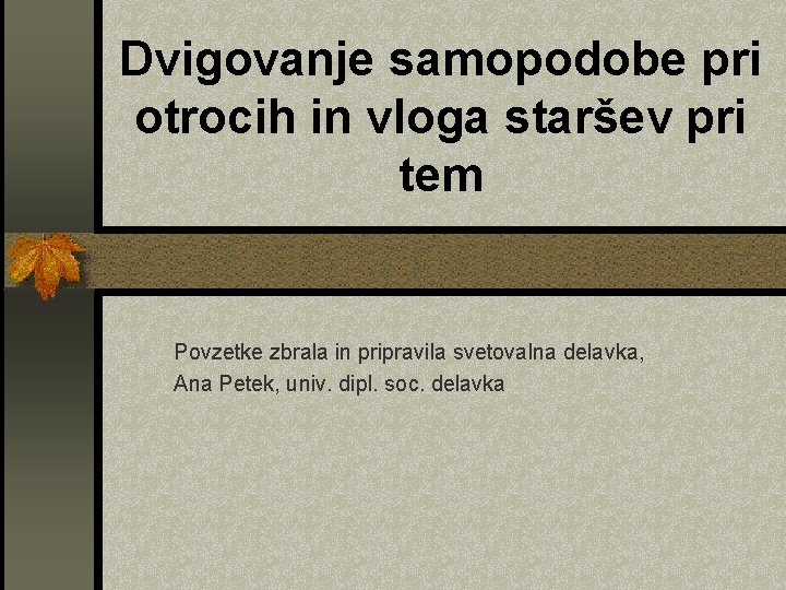 Dvigovanje samopodobe pri otrocih in vloga staršev pri tem Povzetke zbrala in pripravila svetovalna