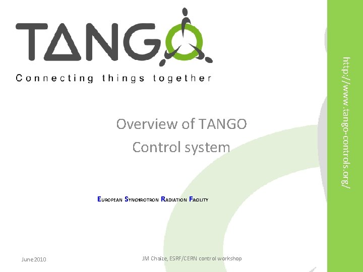 http: //www. tango-controls. org/ Overview of TANGO Control system EUROPEAN SYNCHROTRON RADIATION FACILITY June