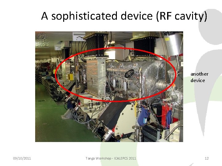 A sophisticated device (RF cavity) another device 09/10/2011 Tango Workshop - ICALEPCS 2011 12 A sophisticated device (RF cavity) another device 09/10/2011 Tango Workshop - ICALEPCS 2011 12