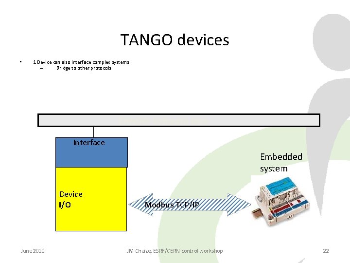 TANGO devices • 1 Device can also interface complex systems – Bridge to other TANGO devices • 1 Device can also interface complex systems – Bridge to other