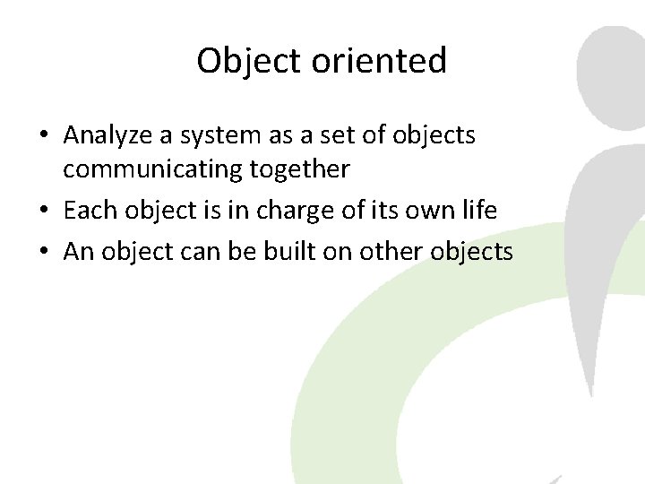 Object oriented • Analyze a system as a set of objects communicating together •