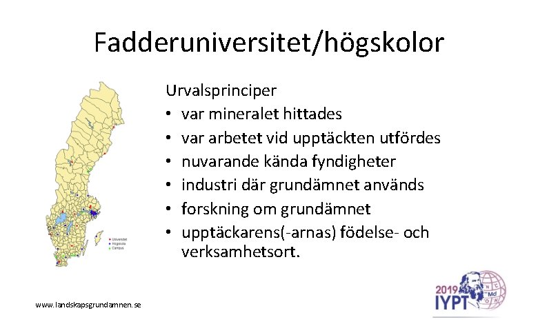 Fadderuniversitet/högskolor Urvalsprinciper • var mineralet hittades • var arbetet vid upptäckten utfördes • nuvarande