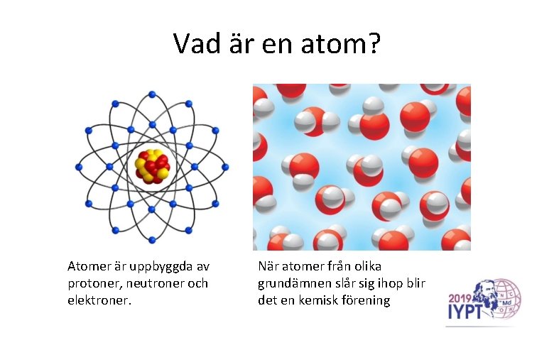 Vad är en atom? Atomer är uppbyggda av protoner, neutroner och elektroner. När atomer