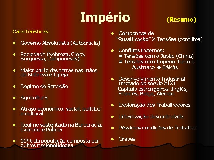  Império (Resumo) Características: l Governo Absolutista (Autocracia) l Sociedade (Nobreza, Clero, Burguesia, Camponeses)