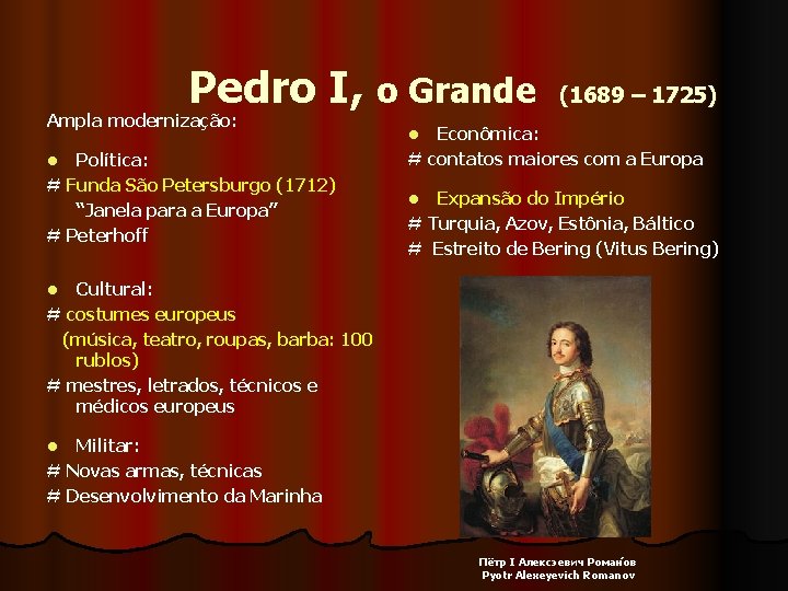  Pedro I, o Grande (1689 – 1725) Ampla modernização: Política: # Funda São
