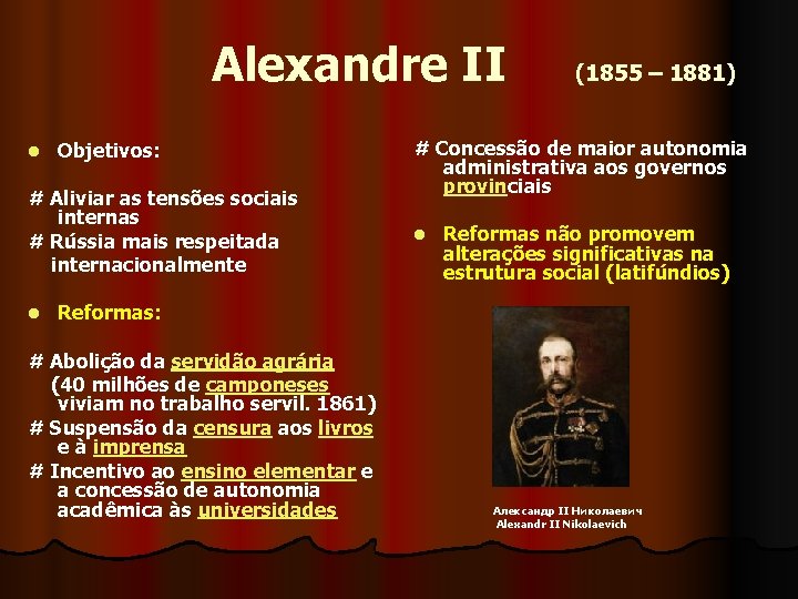  Alexandre II (1855 – 1881) l Objetivos: # Aliviar as tensões sociais internas