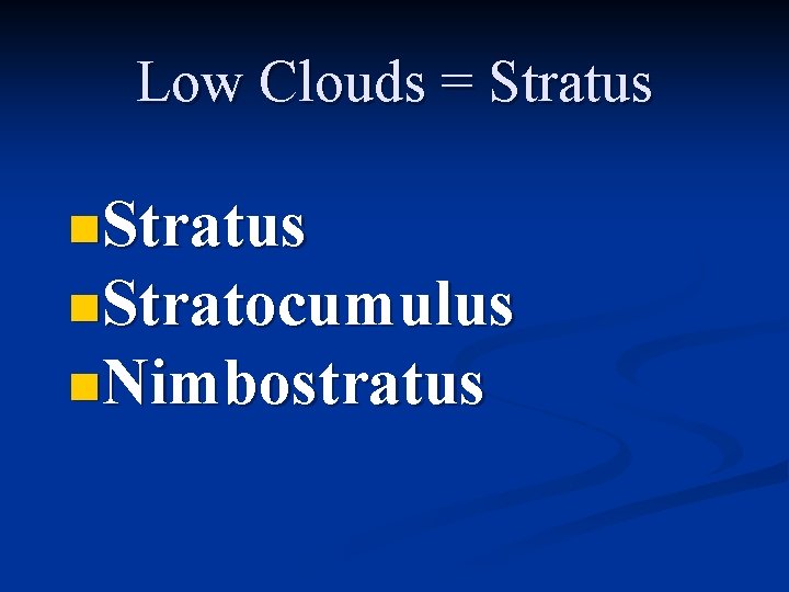 Low Clouds = Stratus n. Stratocumulus n. Nimbostratus 