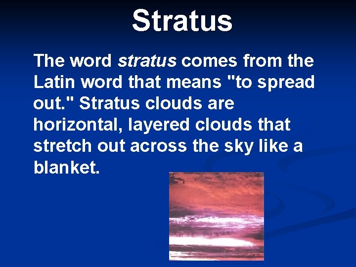 Stratus The word stratus comes from the Latin word that means "to spread out.