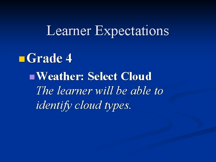 Learner Expectations n Grade 4 n Weather: Select Cloud The learner will be able