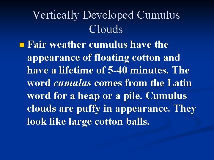 Vertically Developed Cumulus Clouds n Fair weather cumulus have the appearance of floating cotton