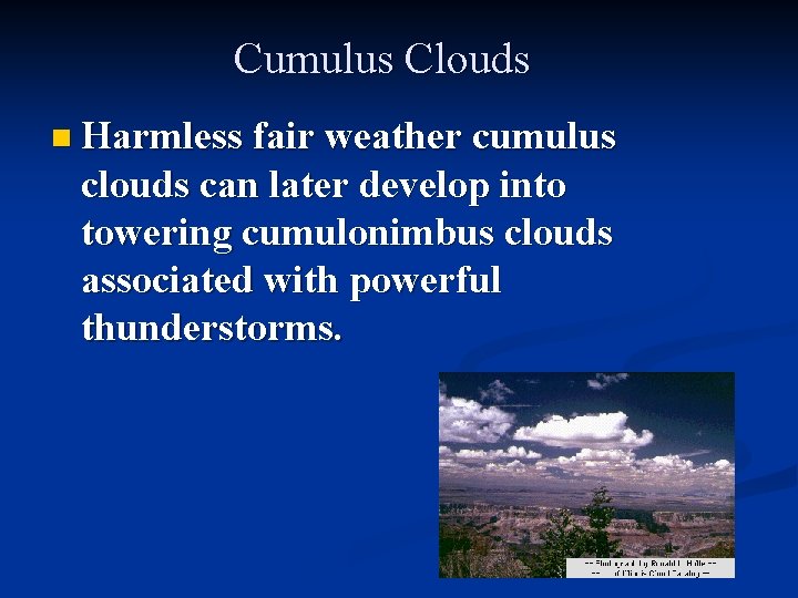 Cumulus Clouds n Harmless fair weather cumulus clouds can later develop into towering cumulonimbus
