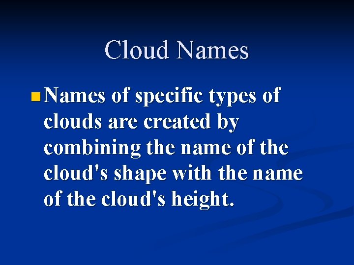 Cloud Names n Names of specific types of clouds are created by combining the