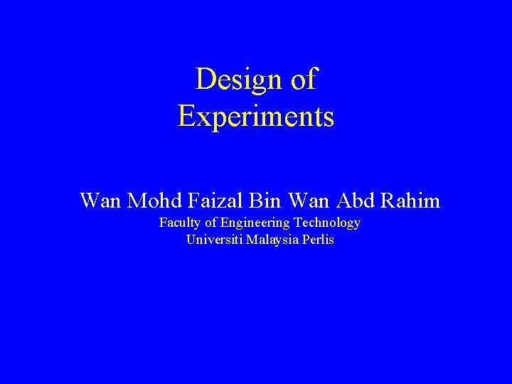 Design of Experiments Wan Mohd Faizal Bin Wan Abd Rahim Faculty of Engineering Technology