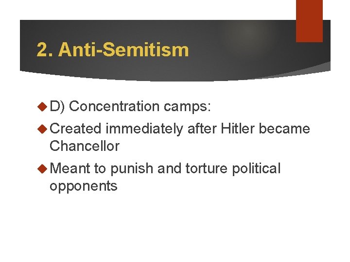 2. Anti-Semitism D) Concentration camps: Created immediately after Hitler became Chancellor Meant to punish