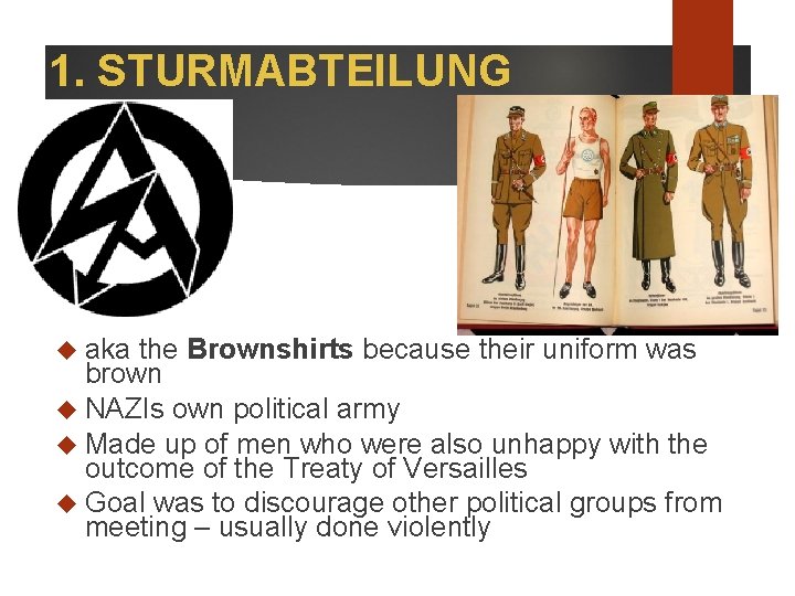 1. STURMABTEILUNG aka the Brownshirts because their uniform was brown NAZIs own political army