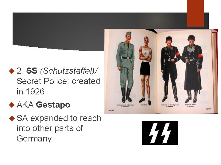  2. SS (Schutzstaffel)/ Secret Police: created in 1926 AKA SA Gestapo expanded to